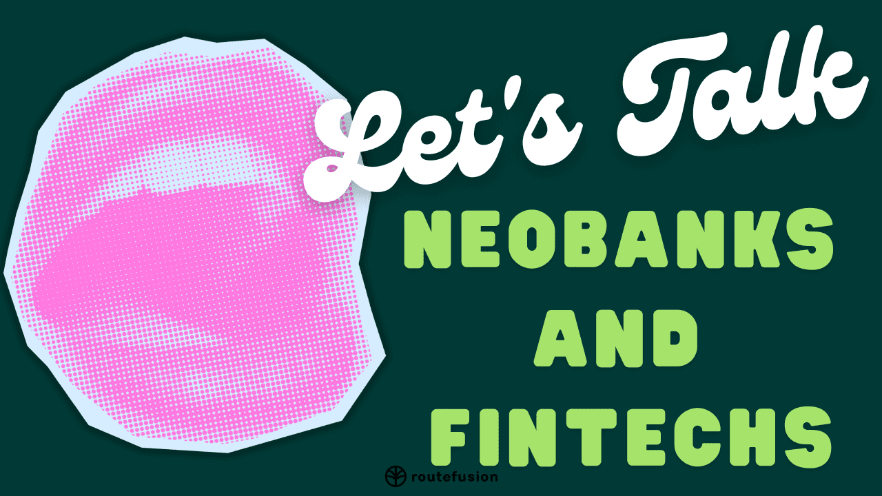 Let's Talk Neobanks and FinTechs