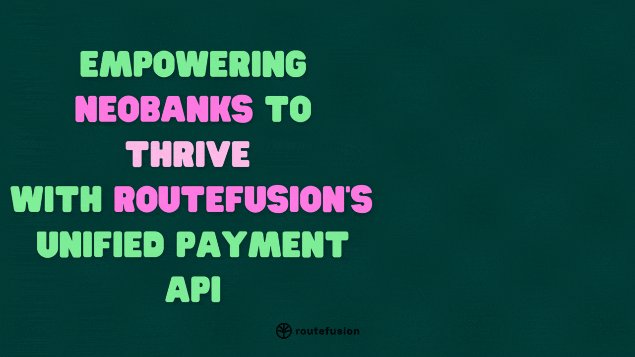 Empowering Neobanks to Thrive with Routefusion’s Unified Payment API